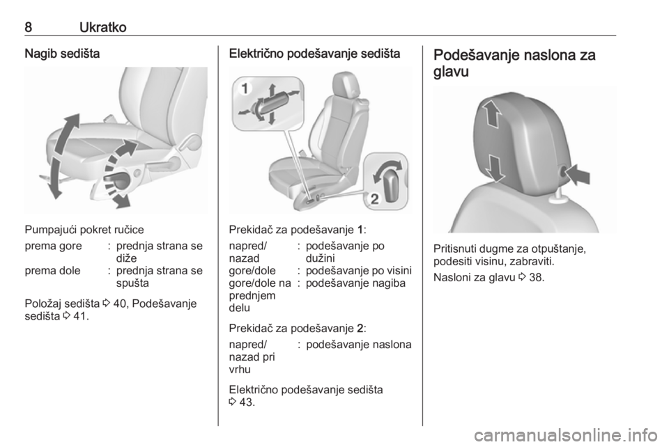 OPEL ZAFIRA C 2016  Uputstvo za upotrebu (in Serbian) 8UkratkoNagib sedišta
Pumpajući pokret ručice
prema gore:prednja strana se
dižeprema dole:prednja strana se
spušta
Položaj sedišta  3 40, Podešavanje
sedišta  3 41.
Električno podešavanje s