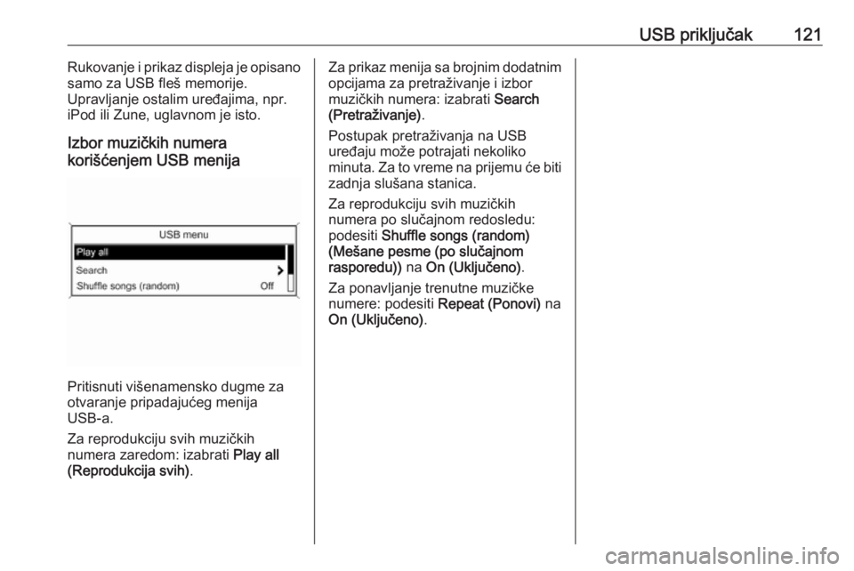 OPEL ZAFIRA C 2016.5 Uputstvo za rukovanje Infotainment sistemom (in Serbian) USB priključak121Rukovanje i prikaz displeja je opisano
samo za USB fleš memorije.
Upravljanje ostalim uređajima, npr.
iPod ili Zune, uglavnom je isto.
Izbor muzičkih numera
korišćenjem USB meni OPEL ZAFIRA C 2016.5 Uputstvo za rukovanje Infotainment sistemom (in Serbian) USB priključak121Rukovanje i prikaz displeja je opisano
samo za USB fleš memorije.
Upravljanje ostalim uređajima, npr.
iPod ili Zune, uglavnom je isto.
Izbor muzičkih numera
korišćenjem USB meni