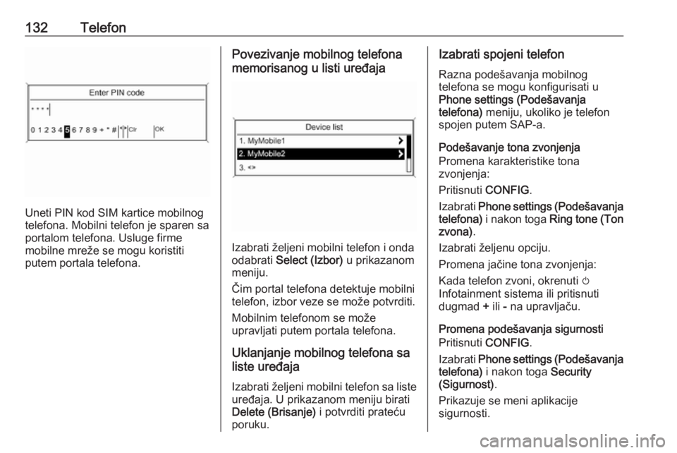 OPEL ZAFIRA C 2016.5  Uputstvo za rukovanje Infotainment sistemom (in Serbian) 132Telefon
Uneti PIN kod SIM kartice mobilnog
telefona. Mobilni telefon je sparen sa
portalom telefona. Usluge firme
mobilne mreže se mogu koristiti
putem portala telefona.
Povezivanje mobilnog telef