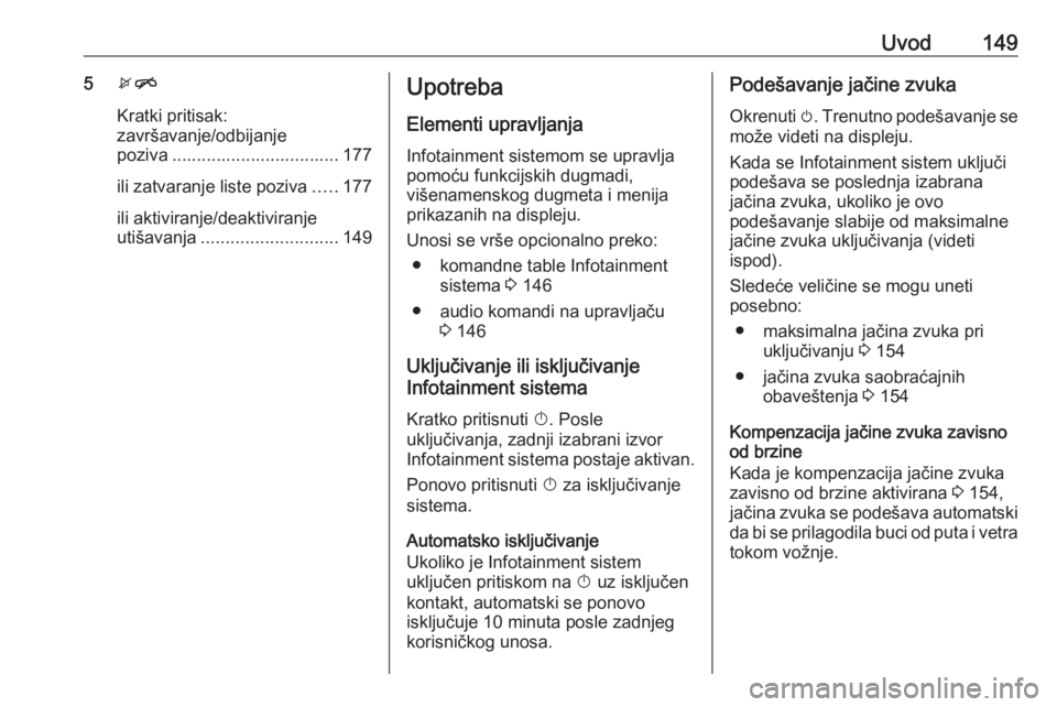 OPEL ZAFIRA C 2016.5 Uputstvo za rukovanje Infotainment sistemom (in Serbian) Uvod1495xn
Kratki pritisak:
završavanje/odbijanje poziva .................................. 177
ili zatvaranje liste poziva .....177
ili aktiviranje/deaktiviranje
utišavanja ........................ OPEL ZAFIRA C 2016.5 Uputstvo za rukovanje Infotainment sistemom (in Serbian) Uvod1495xn
Kratki pritisak:
završavanje/odbijanje poziva .................................. 177
ili zatvaranje liste poziva .....177
ili aktiviranje/deaktiviranje
utišavanja ........................