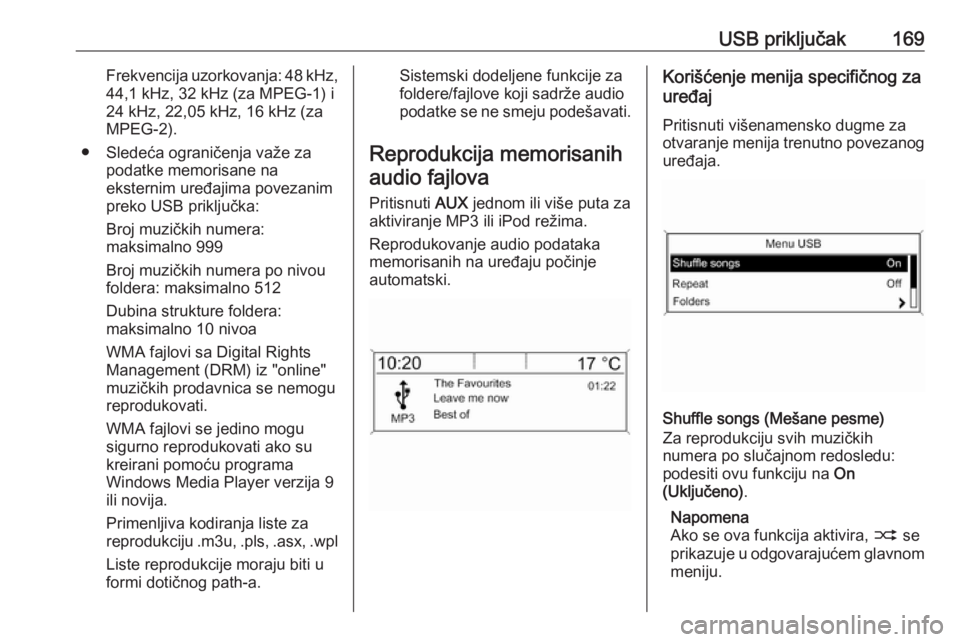 OPEL ZAFIRA C 2016.5 Uputstvo za rukovanje Infotainment sistemom (in Serbian) USB priključak169Frekvencija uzorkovanja: 48 kHz,
44,1 kHz, 32 kHz (za MPEG-1) i
24 kHz, 22,05 kHz, 16 kHz (za
MPEG-2).
● Sledeća ograničenja važe za podatke memorisane na
eksternim uređajima p OPEL ZAFIRA C 2016.5 Uputstvo za rukovanje Infotainment sistemom (in Serbian) USB priključak169Frekvencija uzorkovanja: 48 kHz,
44,1 kHz, 32 kHz (za MPEG-1) i
24 kHz, 22,05 kHz, 16 kHz (za
MPEG-2).
● Sledeća ograničenja važe za podatke memorisane na
eksternim uređajima p
