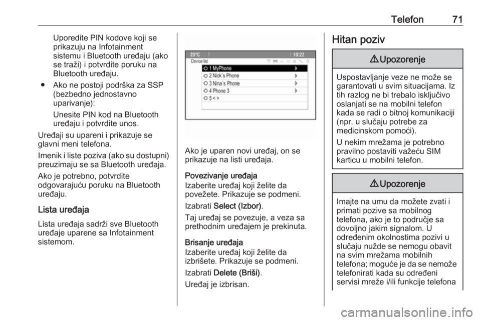 OPEL ZAFIRA C 2016.5  Uputstvo za rukovanje Infotainment sistemom (in Serbian) Telefon71Uporedite PIN kodove koji se
prikazuju na Infotainment
sistemu i Bluetooth uređaju (ako
se traži) i potvrdite poruku na
Bluetooth uređaju.
● Ako ne postoji podrška za SSP (bezbedno jedn