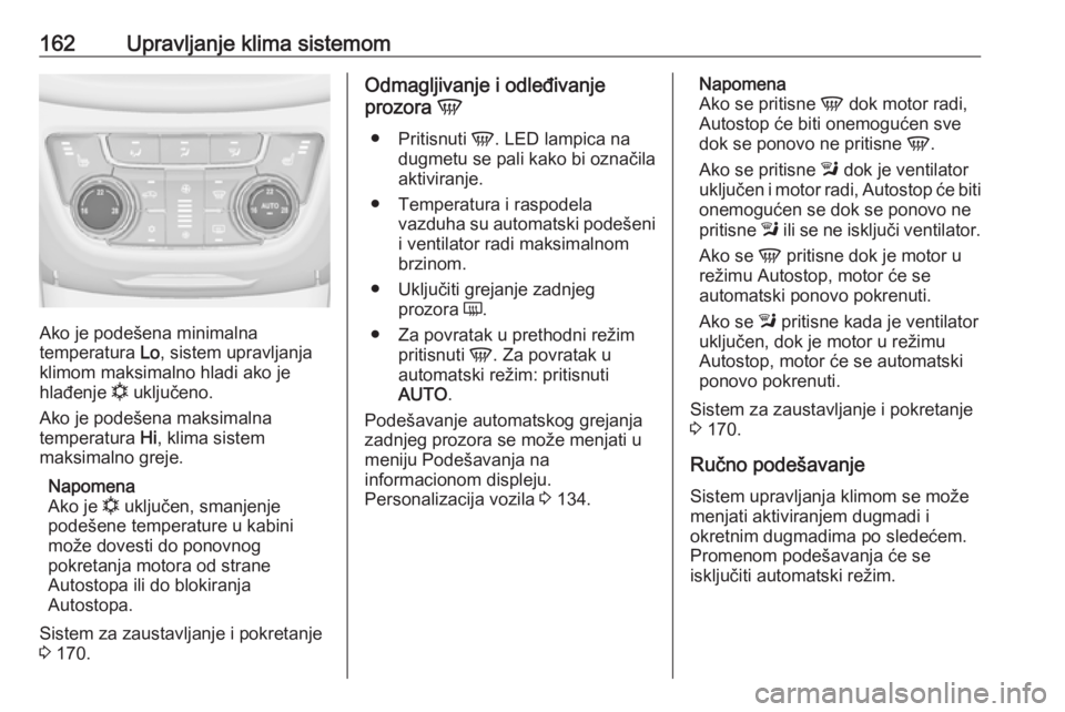 OPEL ZAFIRA C 2016.5  Uputstvo za upotrebu (in Serbian) 162Upravljanje klima sistemom
Ako je podešena minimalna
temperatura  Lo, sistem upravljanja
klimom maksimalno hladi ako je
hlađenje  n uključeno.
Ako je podešena maksimalna
temperatura  Hi, klima 