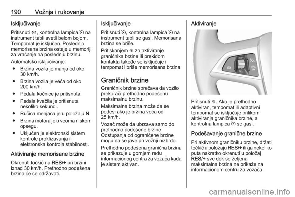 OPEL ZAFIRA C 2016.5 Uputstvo za upotrebu (in Serbian) 190Vožnja i rukovanjeIsključivanje
Pritisnuti y, kontrolna lampica m na
instrument tabli svetli belom bojom.
Tempomat je isključen. Poslednja
memorisana brzina ostaje u memoriji
za vraćanje na p OPEL ZAFIRA C 2016.5 Uputstvo za upotrebu (in Serbian) 190Vožnja i rukovanjeIsključivanje
Pritisnuti y, kontrolna lampica m na
instrument tabli svetli belom bojom.
Tempomat je isključen. Poslednja
memorisana brzina ostaje u memoriji
za vraćanje na p