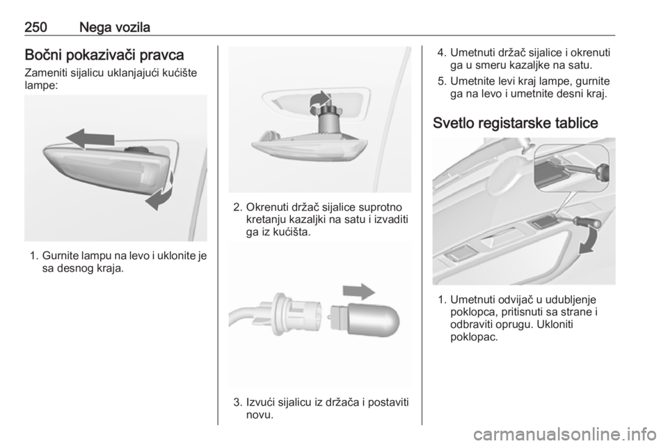 OPEL ZAFIRA C 2016.5  Uputstvo za upotrebu (in Serbian) 250Nega vozilaBočni pokazivači pravcaZameniti sijalicu uklanjajući kućište
lampe:
1. Gurnite lampu na levo i uklonite je
sa desnog kraja.
2. Okrenuti držač sijalice suprotno kretanju kazaljki n