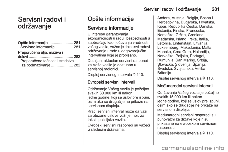 OPEL ZAFIRA C 2016.5  Uputstvo za upotrebu (in Serbian) Servisni radovi i održavanje281Servisni radovi i
održavanjeOpšte informacije .......................281
Servisne informacije ................281
Preporučena ulja, maziva i delovi .................