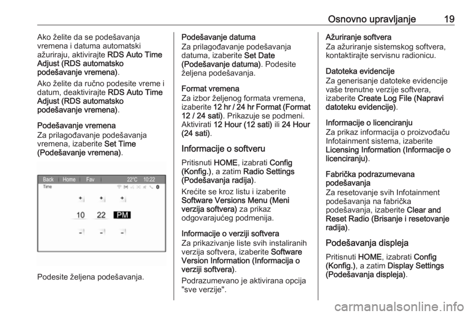 OPEL ZAFIRA C 2017 Uputstvo za rukovanje Infotainment sistemom (in Serbian) Osnovno upravljanje19Ako želite da se podešavanja
vremena i datuma automatski
ažuriraju, aktivirajte RDS Auto Time
Adjust (RDS automatsko
podešavanje vremena) .
Ako želite da ručno podesite vre OPEL ZAFIRA C 2017 Uputstvo za rukovanje Infotainment sistemom (in Serbian) Osnovno upravljanje19Ako želite da se podešavanja
vremena i datuma automatski
ažuriraju, aktivirajte RDS Auto Time
Adjust (RDS automatsko
podešavanje vremena) .
Ako želite da ručno podesite vre