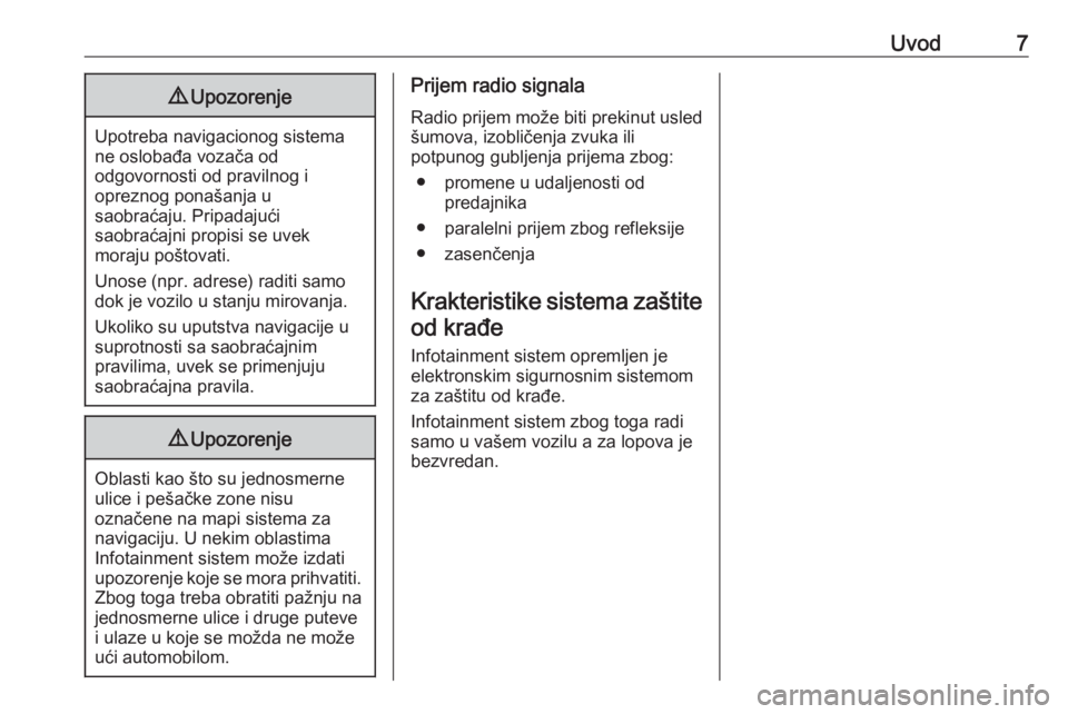 OPEL ZAFIRA C 2017  Uputstvo za rukovanje Infotainment sistemom (in Serbian) Uvod79Upozorenje
Upotreba navigacionog sistema
ne oslobađa vozača od
odgovornosti od pravilnog i
opreznog ponašanja u
saobraćaju. Pripadajući
saobraćajni propisi se uvek
moraju poštovati.
Unose