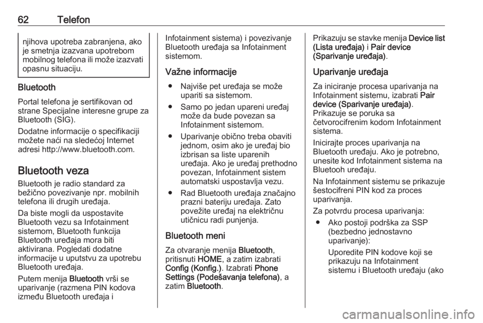 OPEL ZAFIRA C 2017  Uputstvo za rukovanje Infotainment sistemom (in Serbian) 62Telefonnjihova upotreba zabranjena, akoje smetnja izazvana upotrebom
mobilnog telefona ili može izazvati opasnu situaciju.
Bluetooth
Portal telefona je sertifikovan od
strane Specijalne interesne g