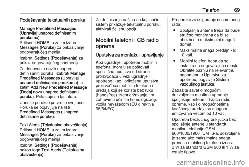OPEL ZAFIRA C 2017 Uputstvo za rukovanje Infotainment sistemom (in Serbian) Telefon69Podešavanja tekstualnih poruka
Manage Predefined Messages
(Upravljaj unapred definisanim
porukama)
Pritisnuti HOME, a zatim izabrati
Messages (Poruke) za prikazivanje
odgovarajućeg menija OPEL ZAFIRA C 2017 Uputstvo za rukovanje Infotainment sistemom (in Serbian) Telefon69Podešavanja tekstualnih poruka
Manage Predefined Messages
(Upravljaj unapred definisanim
porukama)
Pritisnuti HOME, a zatim izabrati
Messages (Poruke) za prikazivanje
odgovarajućeg menija
