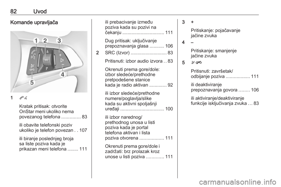 OPEL ZAFIRA C 2017 Uputstvo za rukovanje Infotainment sistemom (in Serbian) 82UvodKomande upravljača
1qw
Kratak pritisak: otvorite
OnStar meni ukoliko nema
povezanog telefona ..............83
ili obavite telefonski poziv
ukoliko je telefon povezan ..107
ili biranje poslednje OPEL ZAFIRA C 2017 Uputstvo za rukovanje Infotainment sistemom (in Serbian) 82UvodKomande upravljača
1qw
Kratak pritisak: otvorite
OnStar meni ukoliko nema
povezanog telefona ..............83
ili obavite telefonski poziv
ukoliko je telefon povezan ..107
ili biranje poslednje