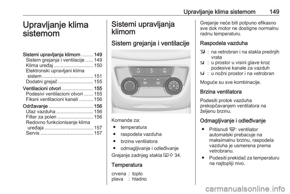 OPEL ZAFIRA C 2017  Uputstvo za upotrebu (in Serbian) Upravljanje klima sistemom149Upravljanje klima
sistemomSistemi upravljanja klimom ........149
Sistem grejanja i ventilacije .....149
Klima uređaj ............................ 150
Elektronski upravlja