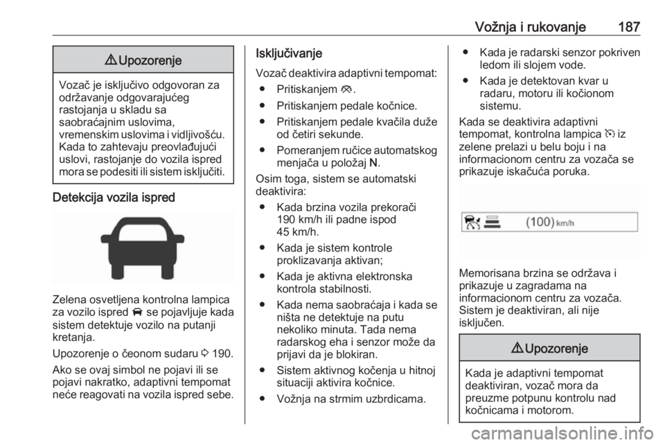 OPEL ZAFIRA C 2017 Uputstvo za upotrebu (in Serbian) Vožnja i rukovanje1879Upozorenje
Vozač je isključivo odgovoran za
održavanje odgovarajućeg
rastojanja u skladu sa
saobraćajnim uslovima,
vremenskim uslovima i vidljivošću.
Kada to zahtevaju pr OPEL ZAFIRA C 2017 Uputstvo za upotrebu (in Serbian) Vožnja i rukovanje1879Upozorenje
Vozač je isključivo odgovoran za
održavanje odgovarajućeg
rastojanja u skladu sa
saobraćajnim uslovima,
vremenskim uslovima i vidljivošću.
Kada to zahtevaju pr