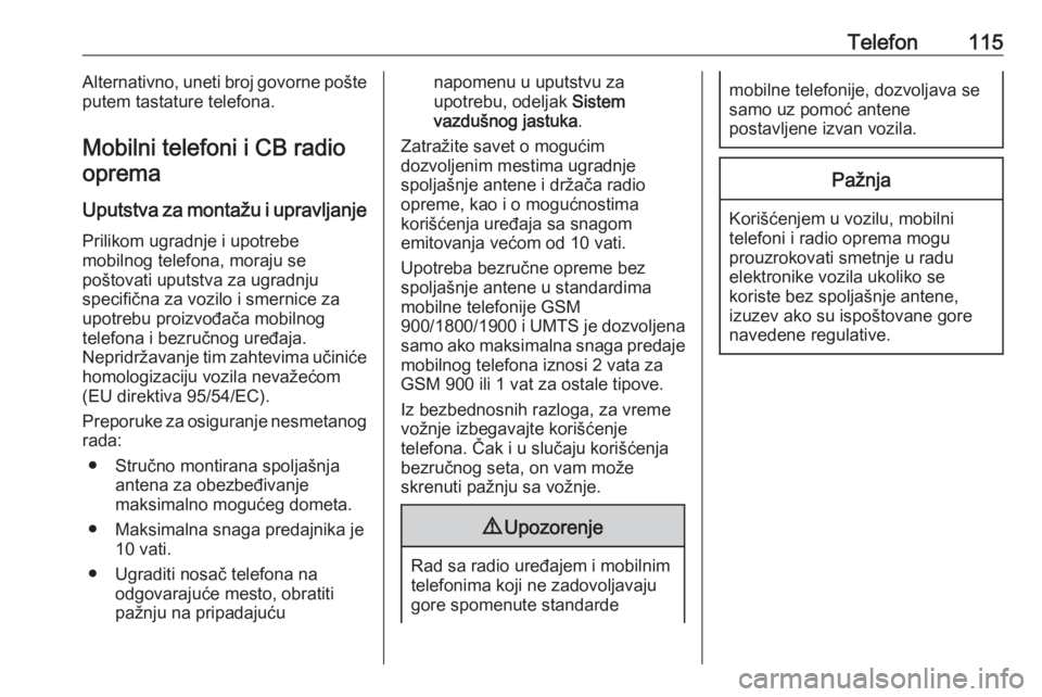 OPEL ZAFIRA C 2017.5  Uputstvo za rukovanje Infotainment sistemom (in Serbian) Telefon115Alternativno, uneti broj govorne pošte
putem tastature telefona.
Mobilni telefoni i CB radio oprema
Uputstva za montažu i upravljanje
Prilikom ugradnje i upotrebe
mobilnog telefona, moraju