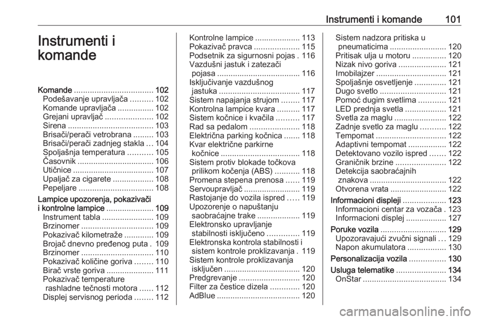 OPEL ZAFIRA C 2017.5  Uputstvo za upotrebu (in Serbian) Instrumenti i komande101Instrumenti i
komandeKomande ................................... 102
Podešavanje upravljača ..........102
Komande upravljača ................102
Grejani upravljač .........