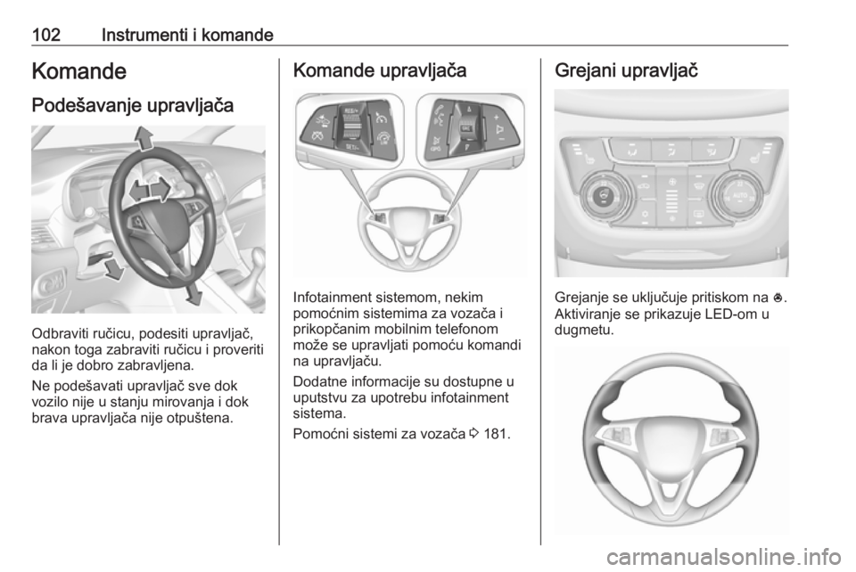 OPEL ZAFIRA C 2017.5  Uputstvo za upotrebu (in Serbian) 102Instrumenti i komandeKomandePodešavanje upravljača
Odbraviti ručicu, podesiti upravljač,
nakon toga zabraviti ručicu i proveriti
da li je dobro zabravljena.
Ne podešavati upravljač sve dok
v