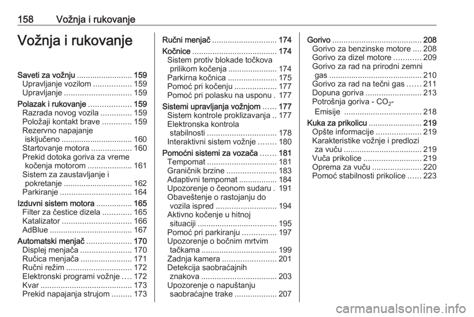 OPEL ZAFIRA C 2017.5  Uputstvo za upotrebu (in Serbian) 158Vožnja i rukovanjeVožnja i rukovanjeSaveti za vožnju.........................159
Upravljanje vozilom .................159
Upravljanje .............................. 159
Polazak i rukovanje .....