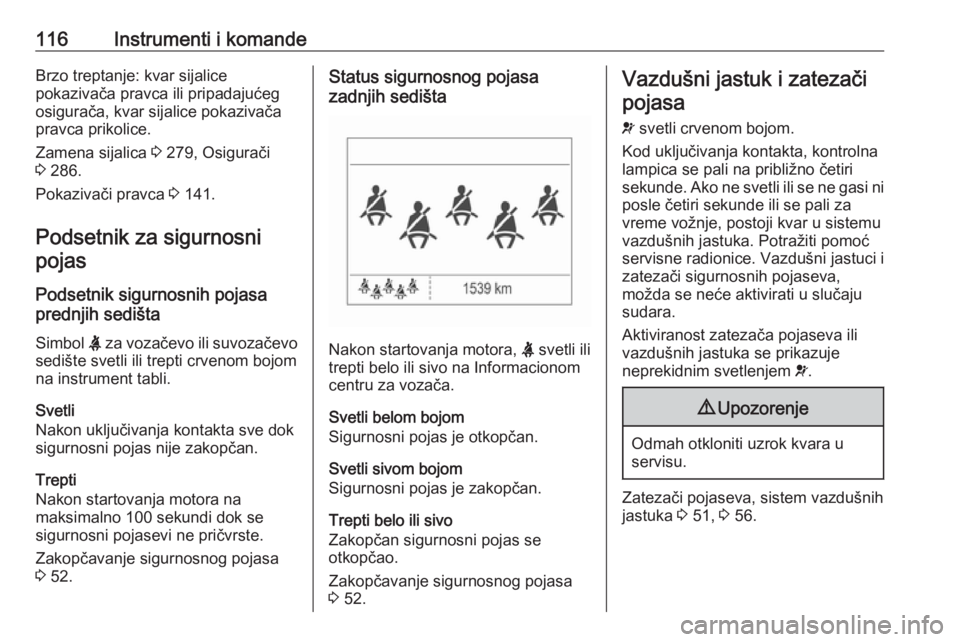 OPEL ZAFIRA C 2018  Uputstvo za upotrebu (in Serbian) 116Instrumenti i komandeBrzo treptanje: kvar sijalice
pokazivača pravca ili pripadajućeg
osigurača, kvar sijalice pokazivača pravca prikolice.
Zamena sijalica  3 279, Osigurači
3  286.
Pokazivač