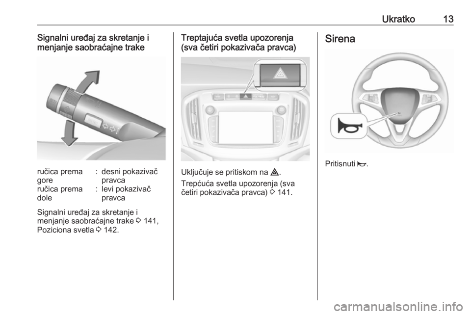 OPEL ZAFIRA C 2018  Uputstvo za upotrebu (in Serbian) Ukratko13Signalni uređaj za skretanje i
menjanje saobraćajne trakeručica prema
gore:desni pokazivač
pravcaručica prema
dole:levi pokazivač
pravca
Signalni uređaj za skretanje i
menjanje saobra�