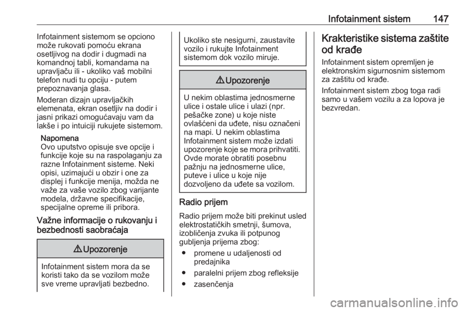 OPEL ZAFIRA C 2018  Uputstvo za upotrebu (in Serbian) Infotainment sistem147Infotainment sistemom se opciono
može rukovati pomoću ekrana
osetljivog na dodir i dugmadi na
komandnoj tabli, komandama na upravljaču ili - ukoliko vaš mobilnitelefon nudi t