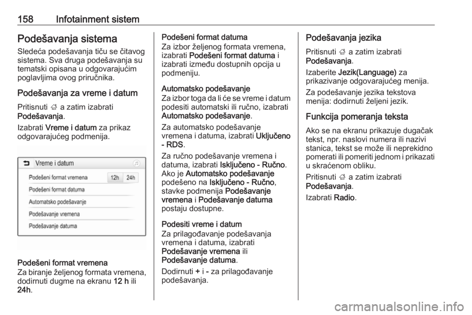 OPEL ZAFIRA C 2018  Uputstvo za upotrebu (in Serbian) 158Infotainment sistemPodešavanja sistemaSledeća podešavanja tiču se čitavog
sistema. Sva druga podešavanja su
tematski opisana u odgovarajućim
poglavljima ovog priručnika.
Podešavanja za vre