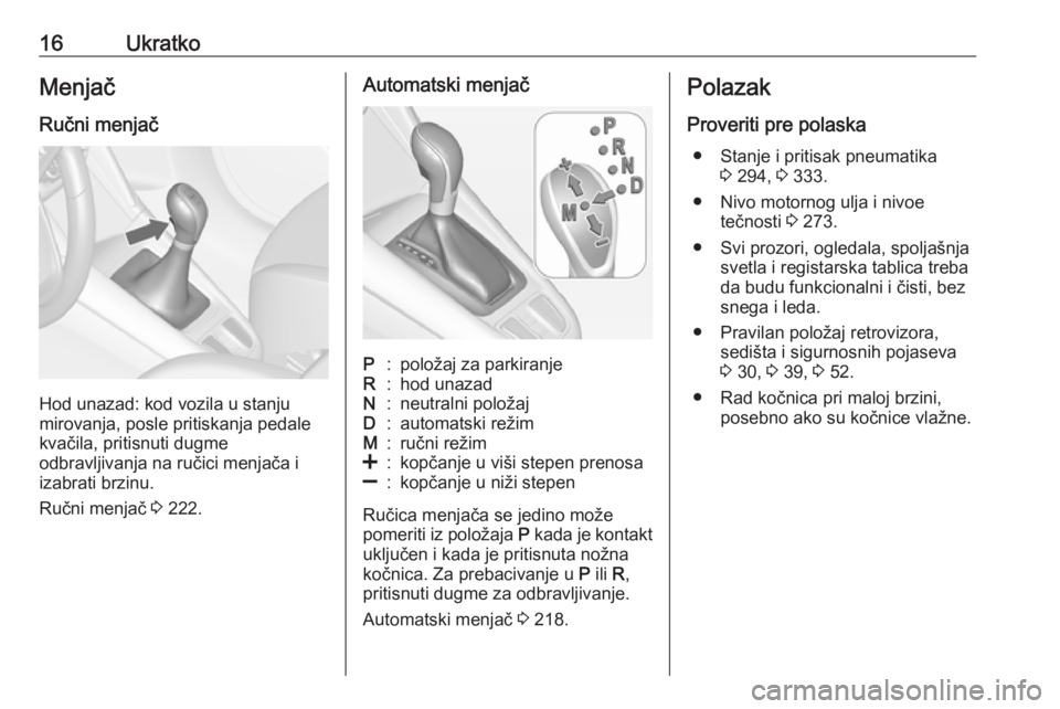 OPEL ZAFIRA C 2018  Uputstvo za upotrebu (in Serbian) 16UkratkoMenjač
Ručni menjač
Hod unazad: kod vozila u stanju
mirovanja, posle pritiskanja pedale
kvačila, pritisnuti dugme
odbravljivanja na ručici menjača i
izabrati brzinu.
Ručni menjač  3 2