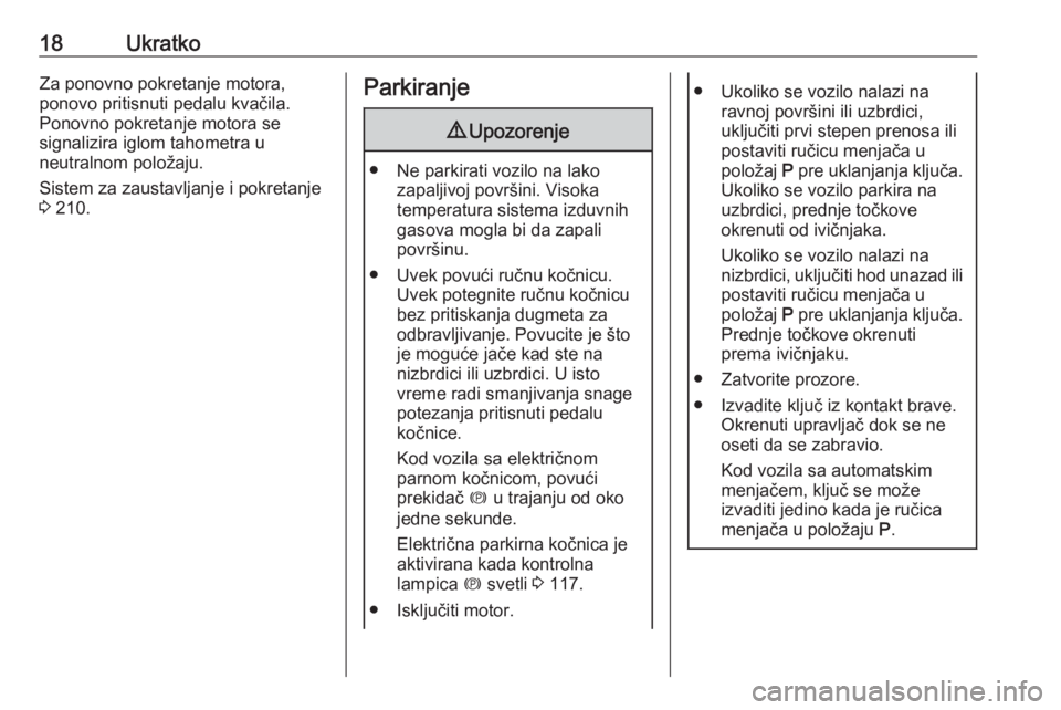 OPEL ZAFIRA C 2018  Uputstvo za upotrebu (in Serbian) 18UkratkoZa ponovno pokretanje motora,
ponovo pritisnuti pedalu kvačila.
Ponovno pokretanje motora se
signalizira iglom tahometra u
neutralnom položaju.
Sistem za zaustavljanje i pokretanje
3  210.P