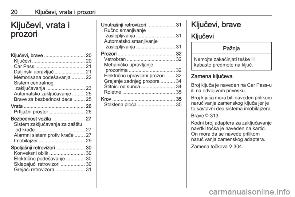 OPEL ZAFIRA C 2018  Uputstvo za upotrebu (in Serbian) 20Ključevi, vrata i prozoriKljučevi, vrata i
prozoriKljučevi, brave ............................. 20
Ključevi ...................................... 20
Car Pass ...................................