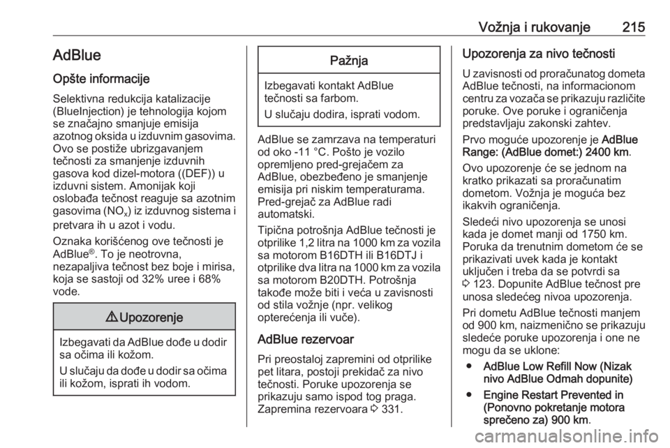 OPEL ZAFIRA C 2018  Uputstvo za upotrebu (in Serbian) Vožnja i rukovanje215AdBlue
Opšte informacije Selektivna redukcija katalizacije
(BlueInjection) je tehnologija kojom
se značajno smanjuje emisija
azotnog oksida u izduvnim gasovima.
Ovo se postiže