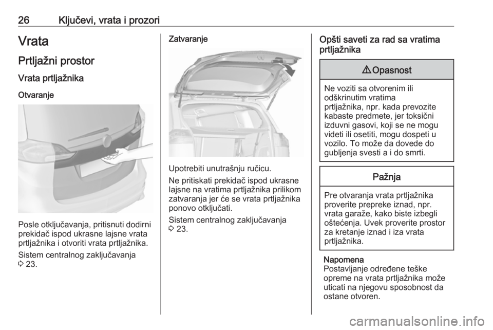 OPEL ZAFIRA C 2018  Uputstvo za upotrebu (in Serbian) 26Ključevi, vrata i prozoriVrataPrtljažni prostorVrata prtljažnika
Otvaranje
Posle otključavanja, pritisnuti dodirni
prekidač ispod ukrasne lajsne vrata
prtljažnika i otvoriti vrata prtljažnika