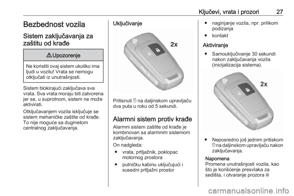OPEL ZAFIRA C 2018  Uputstvo za upotrebu (in Serbian) Ključevi, vrata i prozori27Bezbednost vozila
Sistem zaključavanja za zaštitu od krađe9 Upozorenje
Ne koristiti ovaj sistem ukoliko ima
ljudi u vozilu! Vrata se nemogu
otključati iz unutrašnjosti