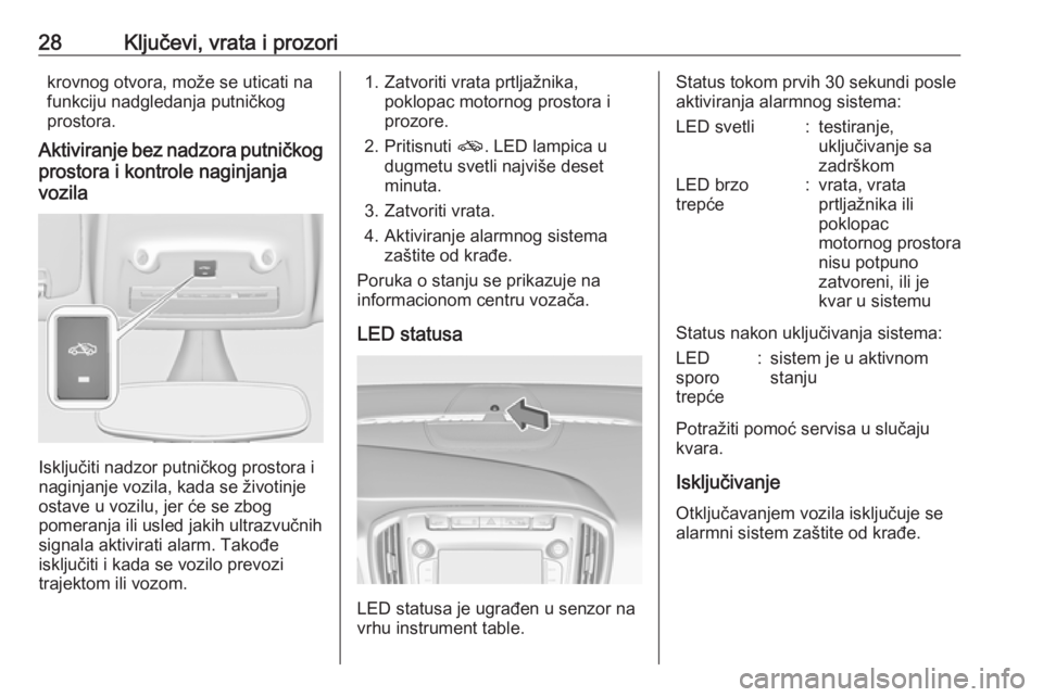 OPEL ZAFIRA C 2018  Uputstvo za upotrebu (in Serbian) 28Ključevi, vrata i prozorikrovnog otvora, može se uticati nafunkciju nadgledanja putničkog
prostora.
Aktiviranje bez nadzora putničkog prostora i kontrole naginjanja
vozila
Isključiti nadzor put