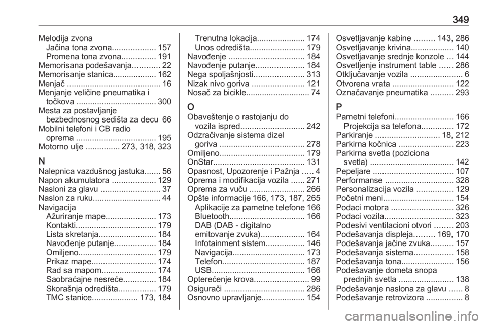 OPEL ZAFIRA C 2018  Uputstvo za upotrebu (in Serbian) 349Melodija zvonaJačina tona zvona ...................157
Promena tona zvona ...............191
Memorisana podešavanja ............22
Memorisanje stanica................... 162
Menjač  ............