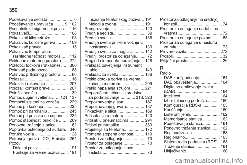 OPEL ZAFIRA C 2018  Uputstvo za upotrebu (in Serbian) 350Podešavanje sedišta .....................6
Podešavanje upravljača  ........9, 102
Podsetnik za sigurnosni pojas  ...116
Pokazivači .................................. 108
Pokazivač kilometraž