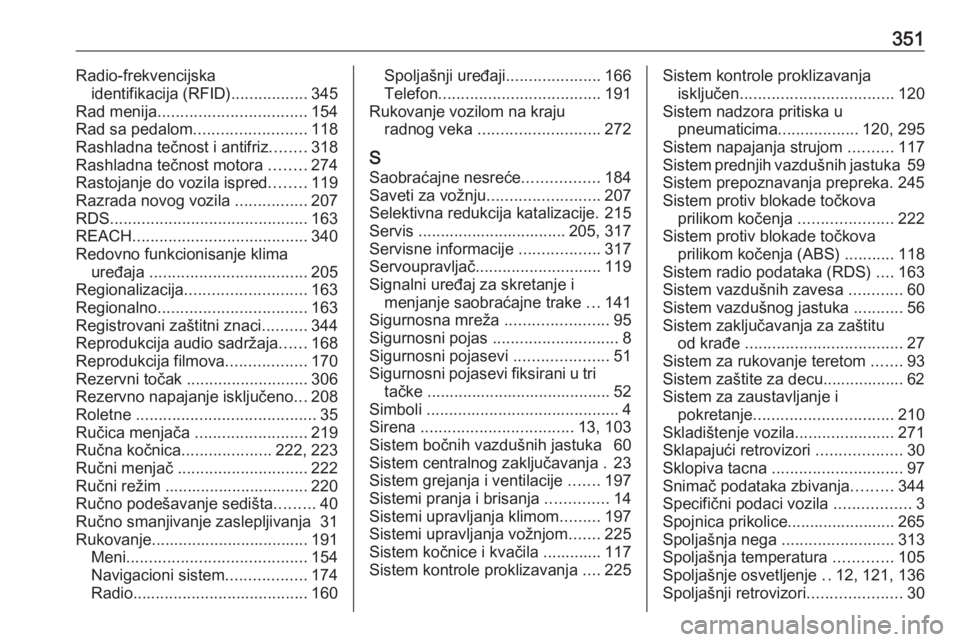 OPEL ZAFIRA C 2018  Uputstvo za upotrebu (in Serbian) 351Radio-frekvencijskaidentifikacija (RFID) .................345
Rad menija ................................. 154
Rad sa pedalom ......................... 118
Rashladna tečnost i antifriz ........318