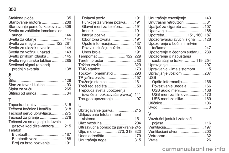OPEL ZAFIRA C 2018  Uputstvo za upotrebu (in Serbian) 352Staklena ploča ............................. 35
Startovanje motora  ....................208
Startovanje pomoću kablova  .....309
Svetla na zaštitnim lamelama od sunca ...........................