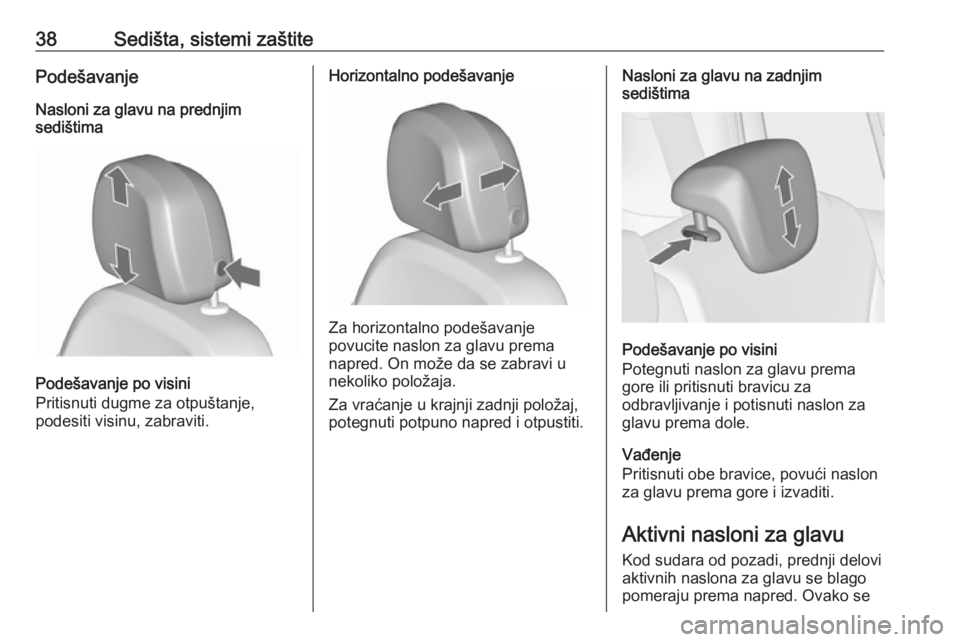OPEL ZAFIRA C 2018  Uputstvo za upotrebu (in Serbian) 38Sedišta, sistemi zaštitePodešavanjeNasloni za glavu na prednjim
sedištima
Podešavanje po visini
Pritisnuti dugme za otpuštanje,
podesiti visinu, zabraviti.
Horizontalno podešavanje
Za horizon