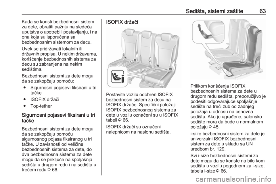 OPEL ZAFIRA C 2018  Uputstvo za upotrebu (in Serbian) Sedišta, sistemi zaštite63Kada se koristi bezbednosni sistem
za dete, obratiti pažnju na sledeća
uputstva o upotrebi i postavljanju, i na ona koja su isporučena sa
bezbednosnim sistemom za decu.
