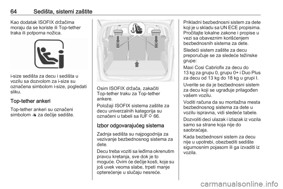 OPEL ZAFIRA C 2018  Uputstvo za upotrebu (in Serbian) 64Sedišta, sistemi zaštiteKao dodatak ISOFIX držačima
moraju da se koriste ili Top-tether traka ili potporna nožica.
i-size sedišta za decu i sedišta u
vozilu sa dozvolom za i-size su
označena