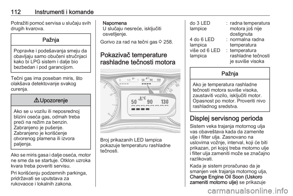 OPEL ZAFIRA C 2018.5  Uputstvo za upotrebu (in Serbian) 112Instrumenti i komandePotražiti pomoć servisa u slučaju svihdrugih kvarova.Pažnja
Popravke i podešavanja smeju da obavljaju samo obučeni stručnjacikako bi LPG sistem i dalje bio
bezbedan i po