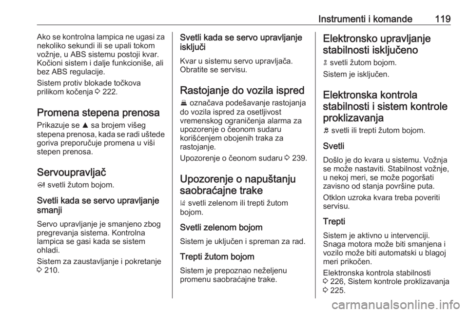 OPEL ZAFIRA C 2018.5  Uputstvo za upotrebu (in Serbian) Instrumenti i komande119Ako se kontrolna lampica ne ugasi za
nekoliko sekundi ili se upali tokom
vožnje, u ABS sistemu postoji kvar.
Kočioni sistem i dalje funkcioniše, ali
bez ABS regulacije.
Sist
