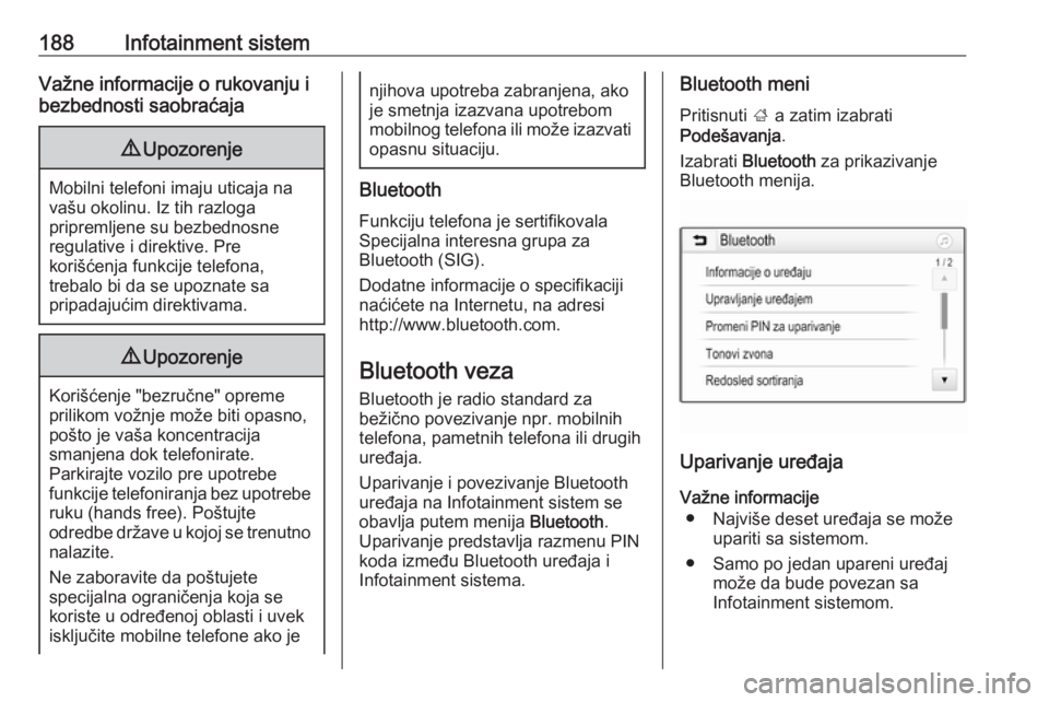 OPEL ZAFIRA C 2018.5  Uputstvo za upotrebu (in Serbian) 188Infotainment sistemVažne informacije o rukovanju i
bezbednosti saobraćaja9 Upozorenje
Mobilni telefoni imaju uticaja na
vašu okolinu. Iz tih razloga
pripremljene su bezbednosne
regulative i dire