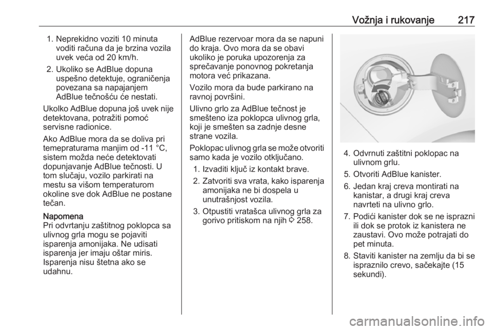 OPEL ZAFIRA C 2018.5  Uputstvo za upotrebu (in Serbian) Vožnja i rukovanje2171. Neprekidno voziti 10 minutavoditi računa da je brzina vozila
uvek veća od 20 km/h.
2. Ukoliko se AdBlue dopuna uspešno detektuje, ograničenja
povezana sa napajanjem
AdBlue