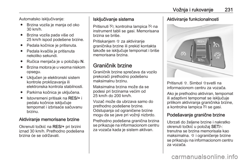OPEL ZAFIRA C 2018.5  Uputstvo za upotrebu (in Serbian) Vožnja i rukovanje231Automatsko isključivanje:● Brzina vozila je manja od oko 30 km/h.
● Brzina vozila pada više od 25 km/h ispod podešene brzine.
● Pedala kočnice je pritisnuta.
● Pedala
