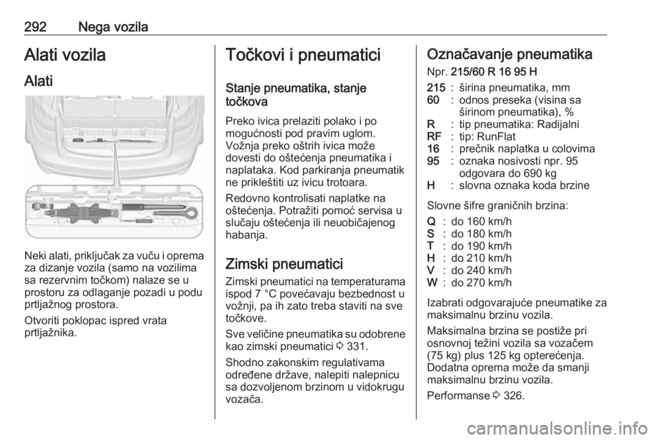 OPEL ZAFIRA C 2018.5  Uputstvo za upotrebu (in Serbian) 292Nega vozilaAlati vozilaAlati
Neki alati, priključak za vuču i oprema
za dizanje vozila (samo na vozilima
sa rezervnim točkom) nalaze se u
prostoru za odlaganje pozadi u podu
prtljažnog prostora