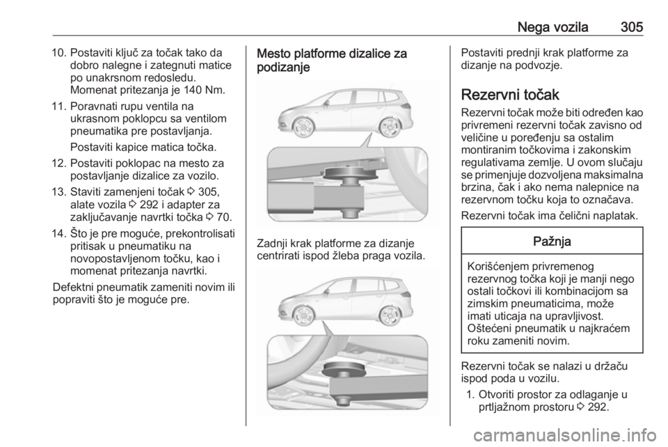 OPEL ZAFIRA C 2018.5  Uputstvo za upotrebu (in Serbian) Nega vozila30510. Postaviti ključ za točak tako dadobro nalegne i zategnuti matice
po unakrsnom redosledu.
Momenat pritezanja je 140 Nm.
11. Poravnati rupu ventila na ukrasnom poklopcu sa ventilom
p
