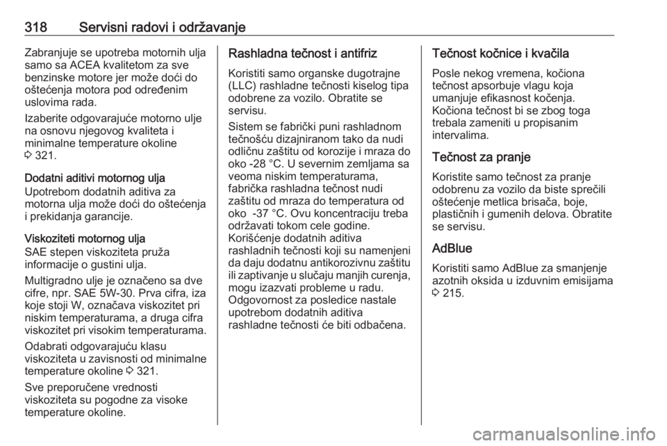 OPEL ZAFIRA C 2018.5  Uputstvo za upotrebu (in Serbian) 318Servisni radovi i održavanjeZabranjuje se upotreba motornih ulja
samo sa ACEA kvalitetom za sve
benzinske motore jer može doći do
oštećenja motora pod određenim
uslovima rada.
Izaberite odgov