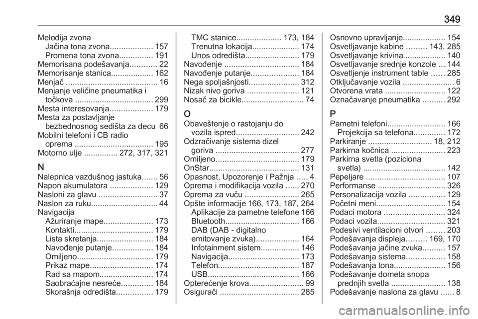 OPEL ZAFIRA C 2018.5  Uputstvo za upotrebu (in Serbian) 349Melodija zvonaJačina tona zvona ...................157
Promena tona zvona ...............191
Memorisana podešavanja ............22
Memorisanje stanica................... 162
Menjač  ............