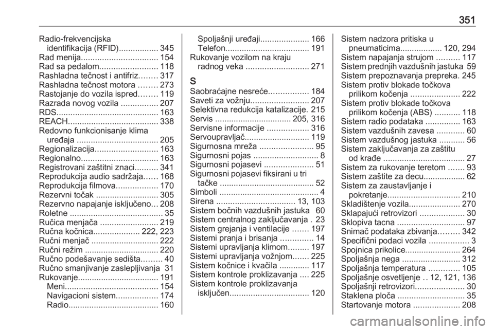 OPEL ZAFIRA C 2018.5  Uputstvo za upotrebu (in Serbian) 351Radio-frekvencijskaidentifikacija (RFID) .................345
Rad menija ................................. 154
Rad sa pedalom ......................... 118
Rashladna tečnost i antifriz ........317