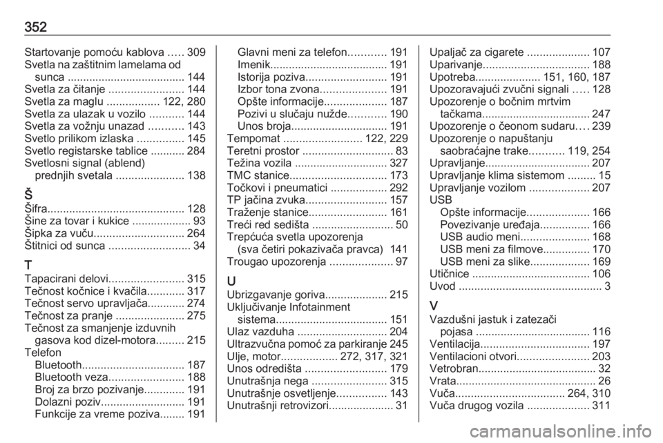 OPEL ZAFIRA C 2018.5  Uputstvo za upotrebu (in Serbian) 352Startovanje pomoću kablova .....309
Svetla na zaštitnim lamelama od sunca ...................................... 144
Svetla za čitanje  ........................144
Svetla za maglu  .............